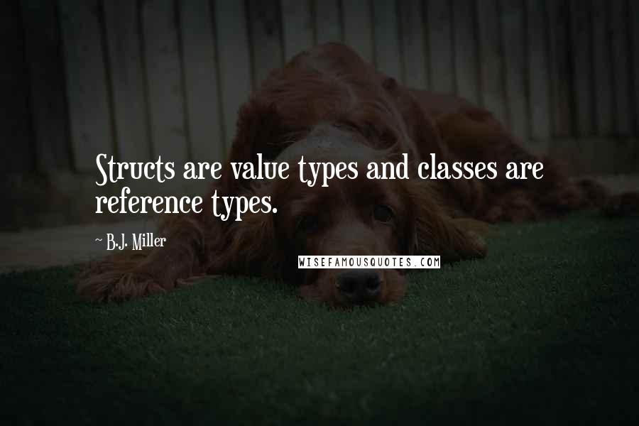 B.J. Miller Quotes: Structs are value types and classes are reference types.