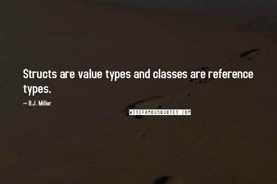 B.J. Miller Quotes: Structs are value types and classes are reference types.