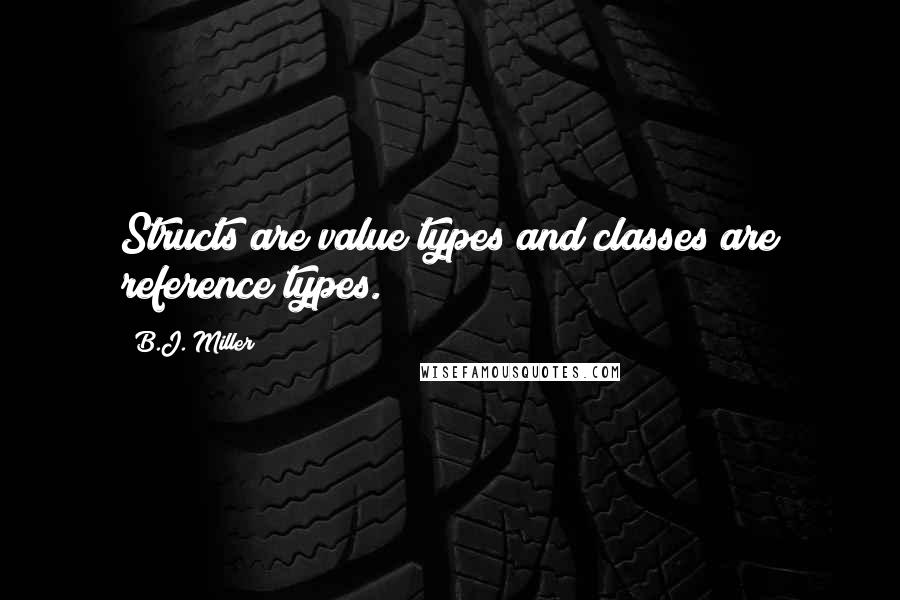 B.J. Miller Quotes: Structs are value types and classes are reference types.