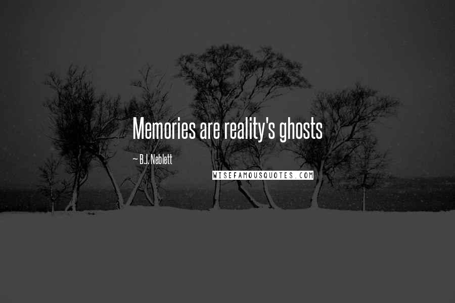 B.J. Neblett Quotes: Memories are reality's ghosts