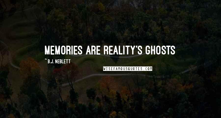 B.J. Neblett Quotes: Memories are reality's ghosts