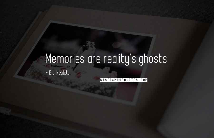 B.J. Neblett Quotes: Memories are reality's ghosts