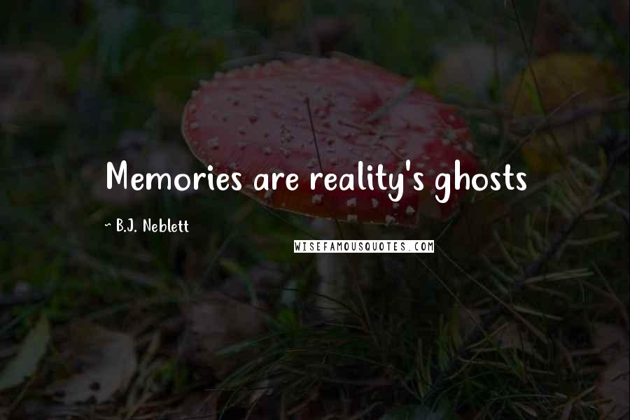 B.J. Neblett Quotes: Memories are reality's ghosts