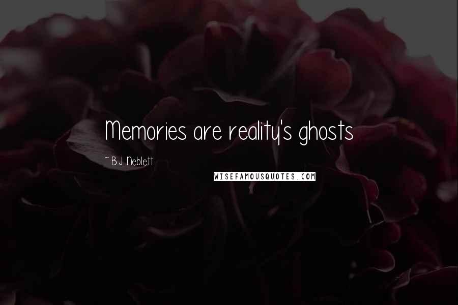 B.J. Neblett Quotes: Memories are reality's ghosts