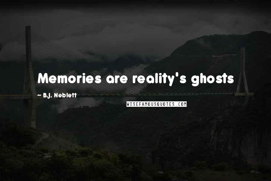 B.J. Neblett Quotes: Memories are reality's ghosts