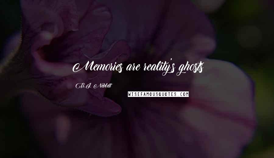 B.J. Neblett Quotes: Memories are reality's ghosts