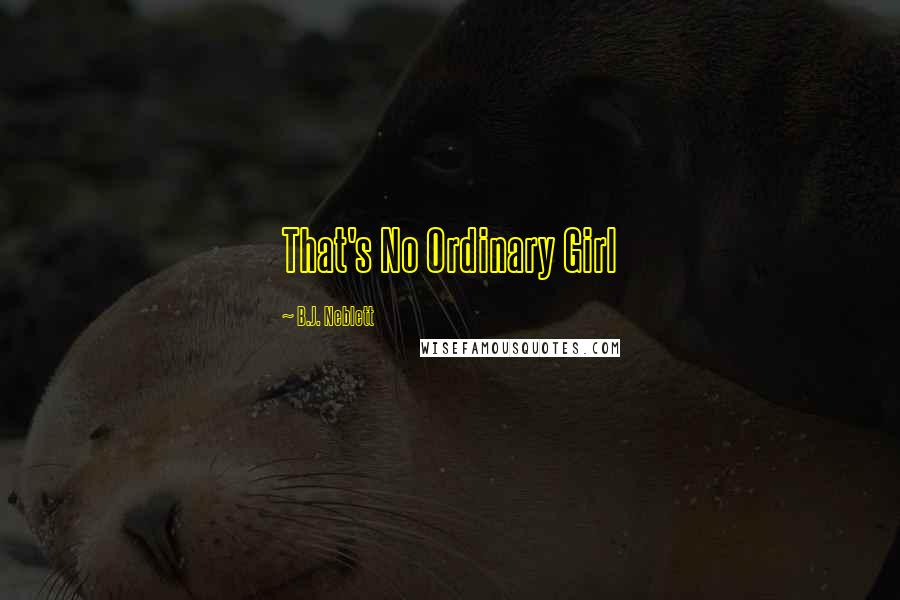 B.J. Neblett Quotes: That's No Ordinary Girl