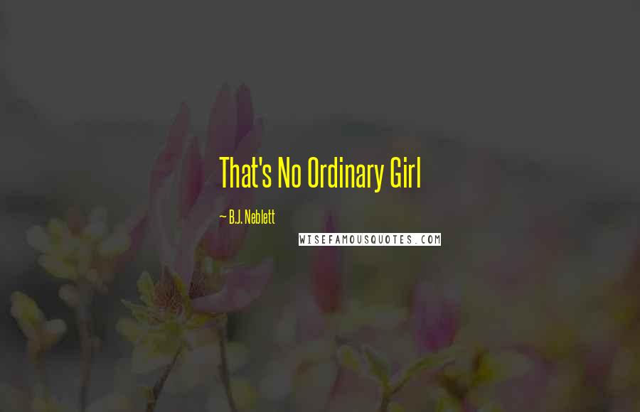 B.J. Neblett Quotes: That's No Ordinary Girl