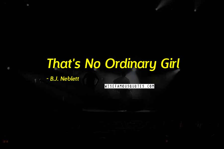 B.J. Neblett Quotes: That's No Ordinary Girl