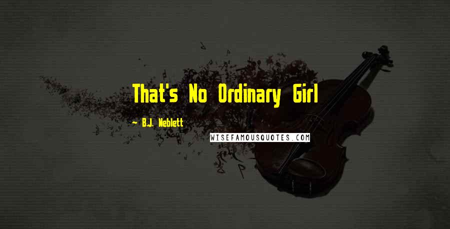 B.J. Neblett Quotes: That's No Ordinary Girl