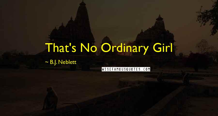 B.J. Neblett Quotes: That's No Ordinary Girl