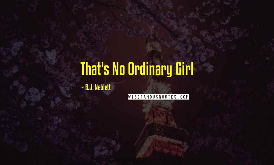 B.J. Neblett Quotes: That's No Ordinary Girl