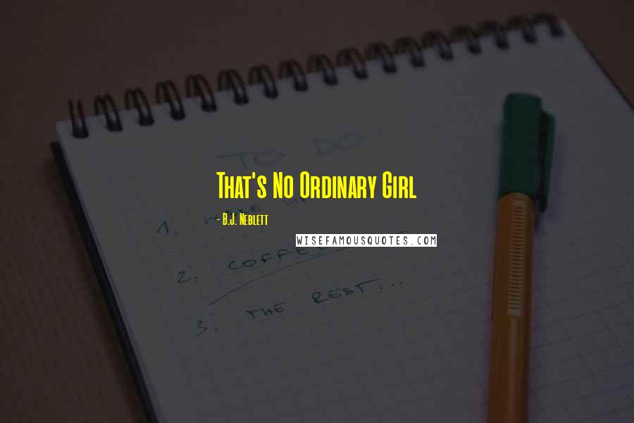 B.J. Neblett Quotes: That's No Ordinary Girl