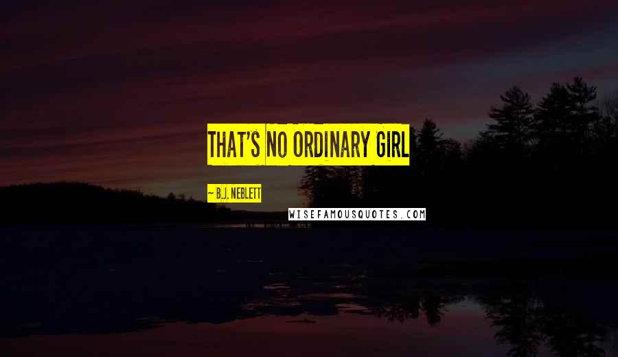 B.J. Neblett Quotes: That's No Ordinary Girl