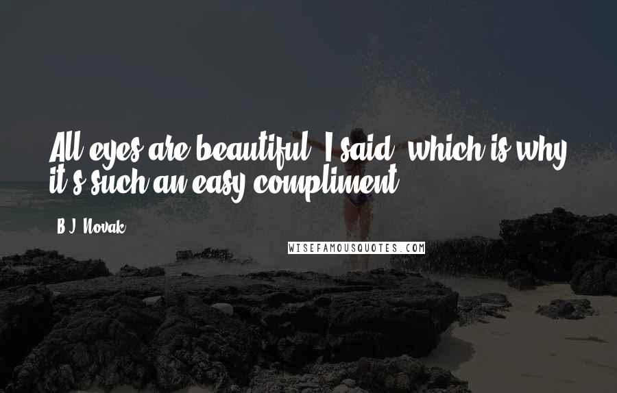 B.J. Novak Quotes: All eyes are beautiful, I said, which is why it's such an easy compliment.