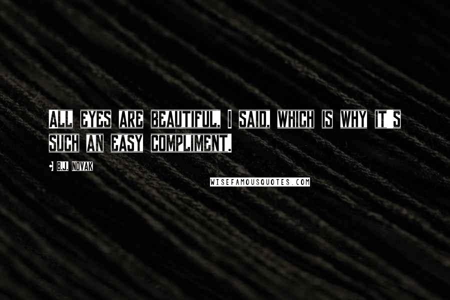 B.J. Novak Quotes: All eyes are beautiful, I said, which is why it's such an easy compliment.