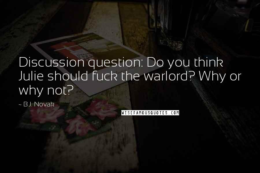B.J. Novak Quotes: Discussion question: Do you think Julie should fuck the warlord? Why or why not?