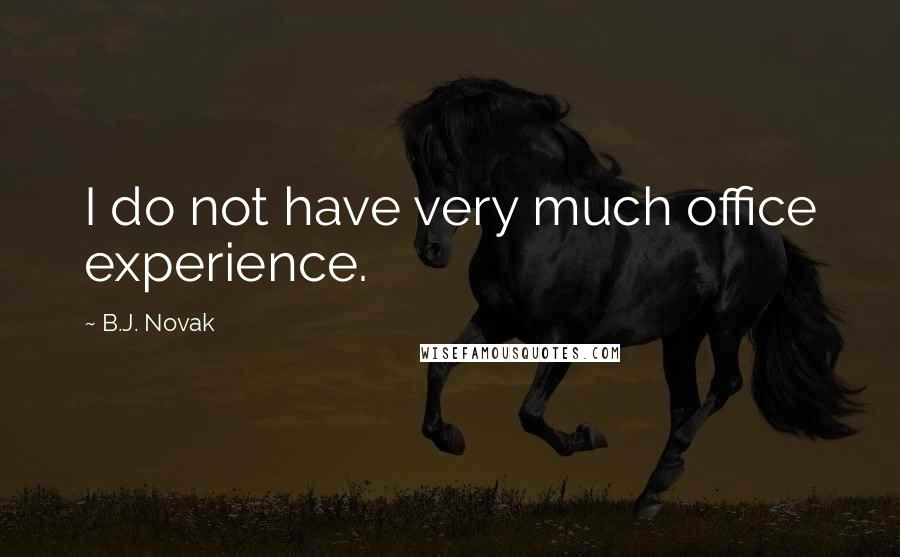 B.J. Novak Quotes: I do not have very much office experience.