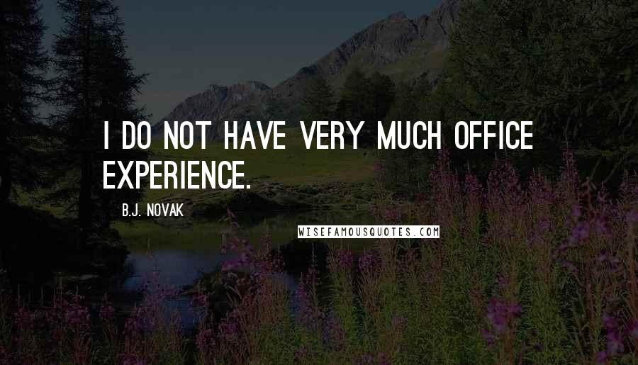 B.J. Novak Quotes: I do not have very much office experience.