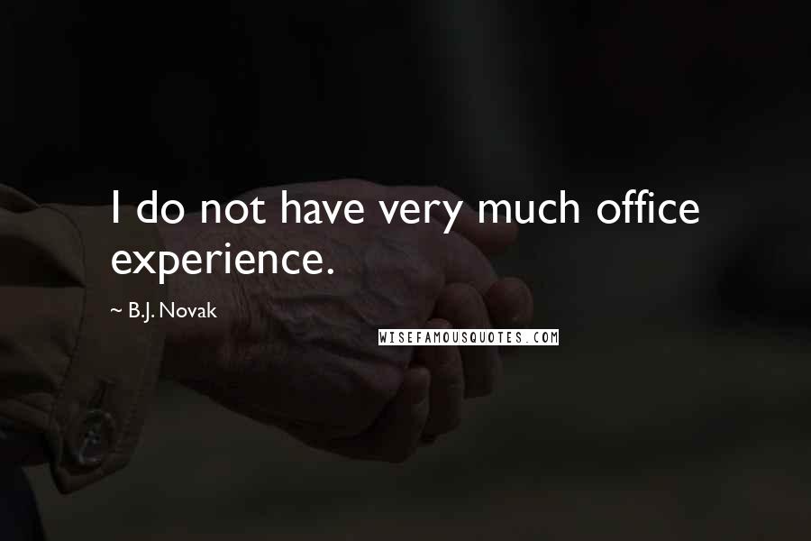 B.J. Novak Quotes: I do not have very much office experience.