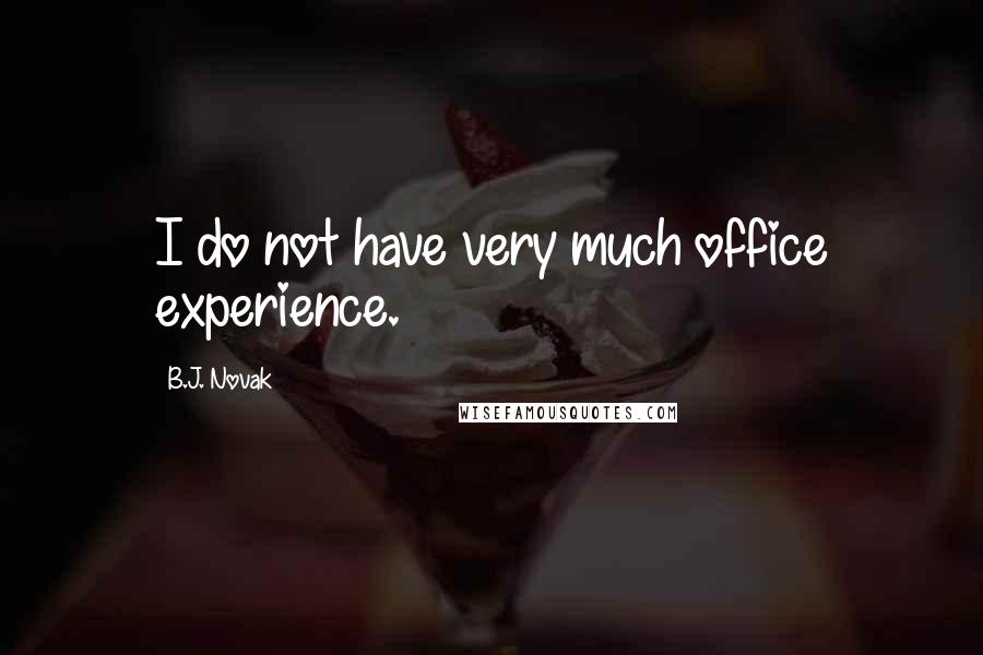 B.J. Novak Quotes: I do not have very much office experience.