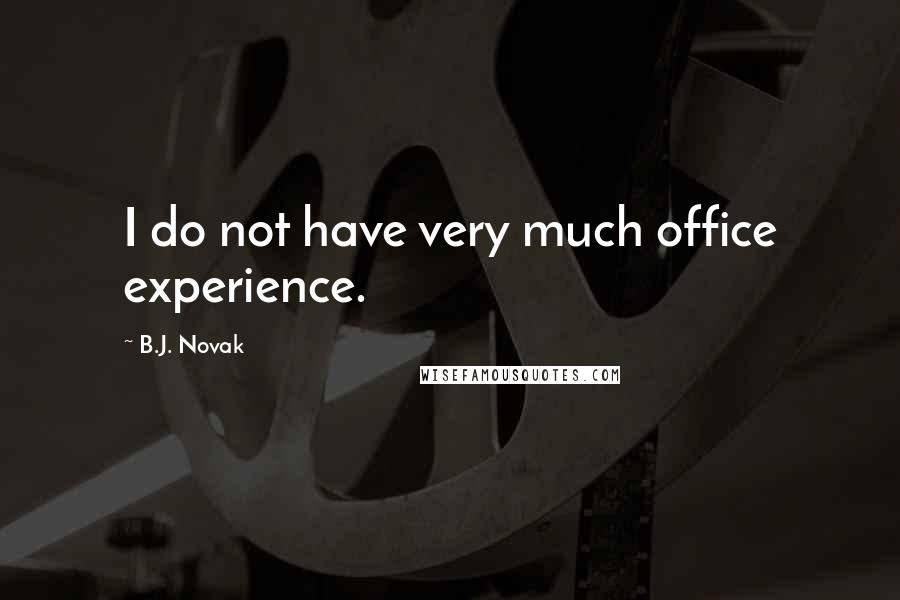 B.J. Novak Quotes: I do not have very much office experience.