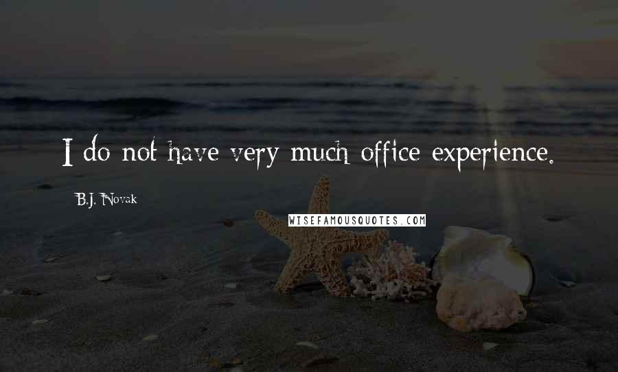 B.J. Novak Quotes: I do not have very much office experience.