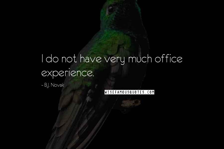 B.J. Novak Quotes: I do not have very much office experience.