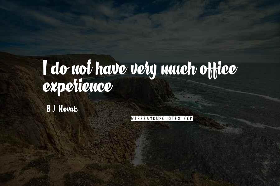 B.J. Novak Quotes: I do not have very much office experience.