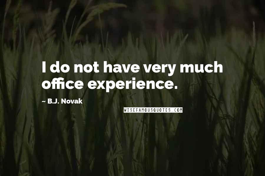 B.J. Novak Quotes: I do not have very much office experience.