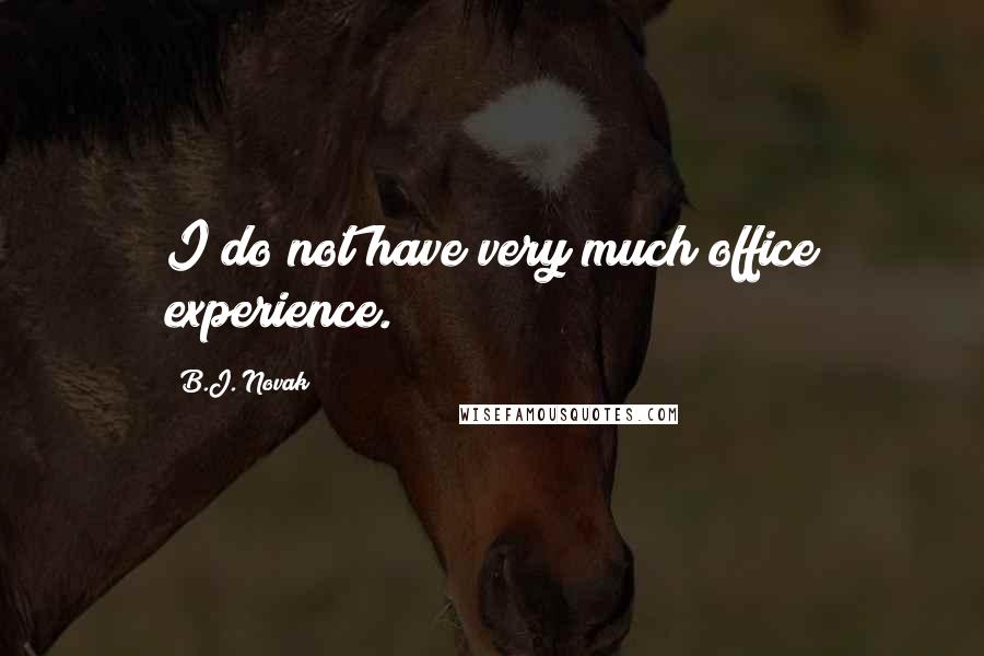 B.J. Novak Quotes: I do not have very much office experience.