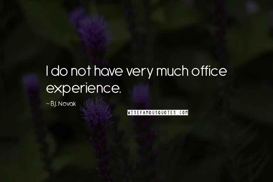 B.J. Novak Quotes: I do not have very much office experience.