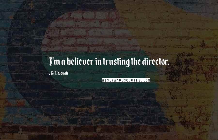 B.J. Novak Quotes: I'm a believer in trusting the director.