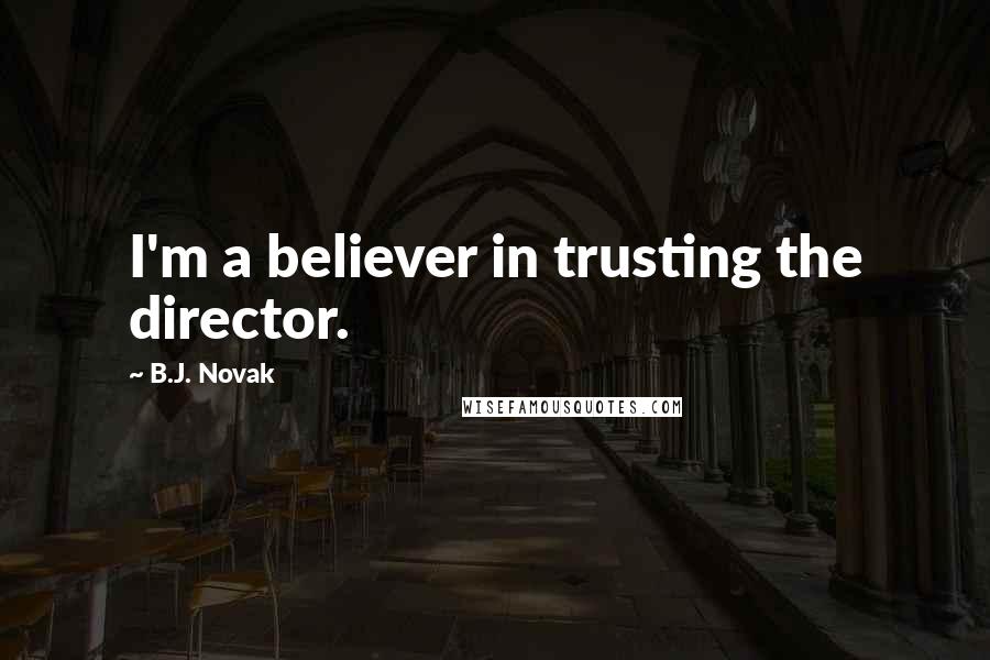 B.J. Novak Quotes: I'm a believer in trusting the director.