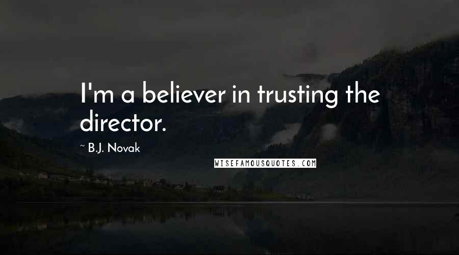 B.J. Novak Quotes: I'm a believer in trusting the director.