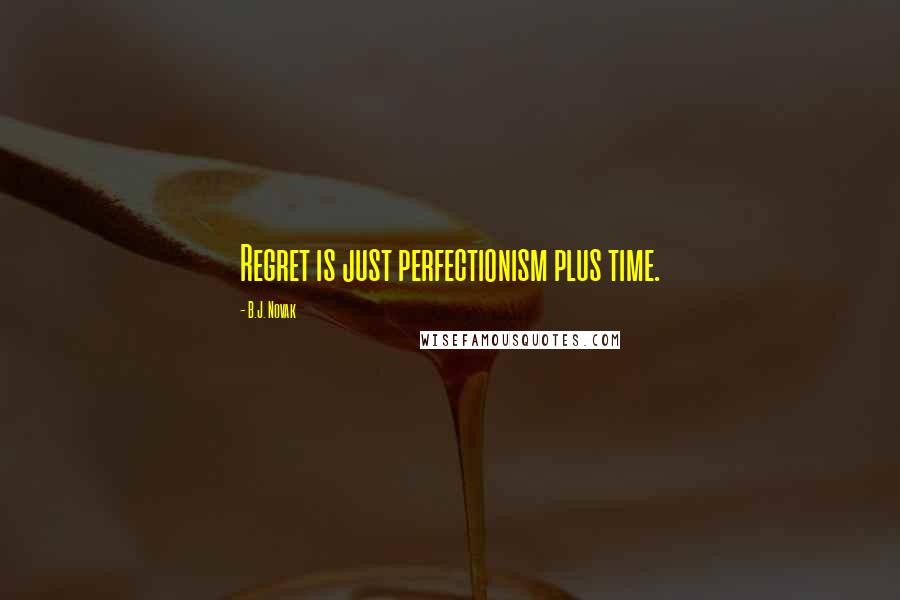 B.J. Novak Quotes: Regret is just perfectionism plus time.