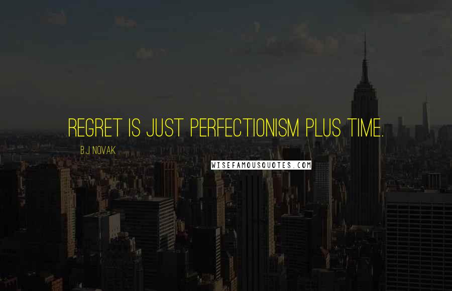 B.J. Novak Quotes: Regret is just perfectionism plus time.
