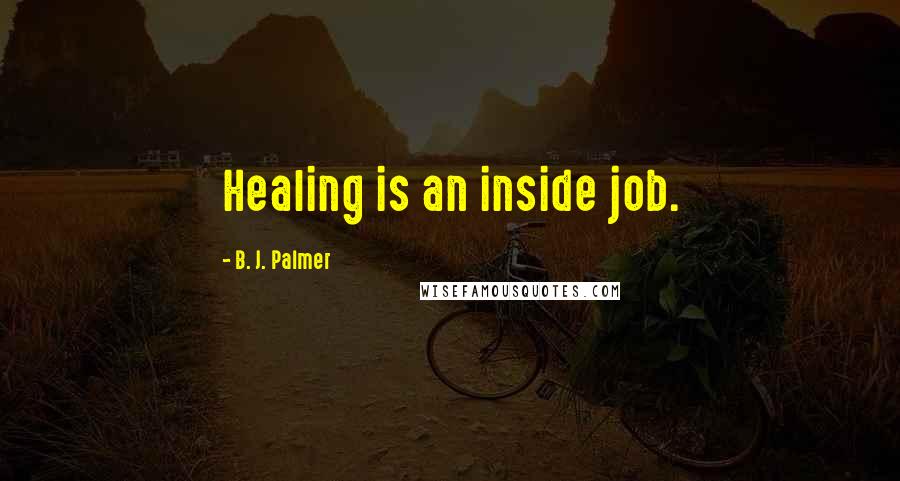 B. J. Palmer Quotes: Healing is an inside job.