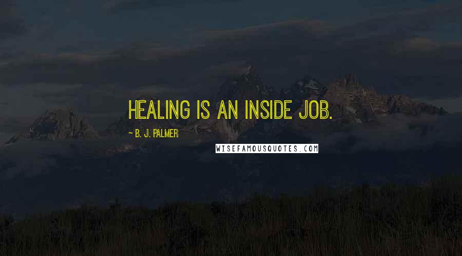 B. J. Palmer Quotes: Healing is an inside job.