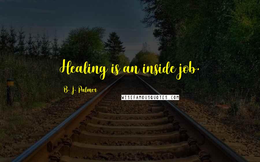 B. J. Palmer Quotes: Healing is an inside job.