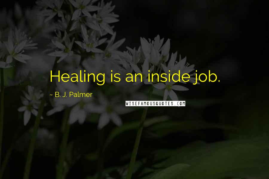 B. J. Palmer Quotes: Healing is an inside job.