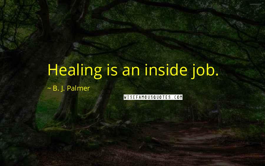 B. J. Palmer Quotes: Healing is an inside job.