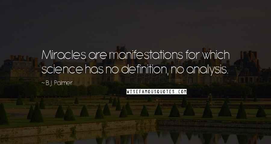 B. J. Palmer Quotes: Miracles are manifestations for which science has no definition, no analysis.