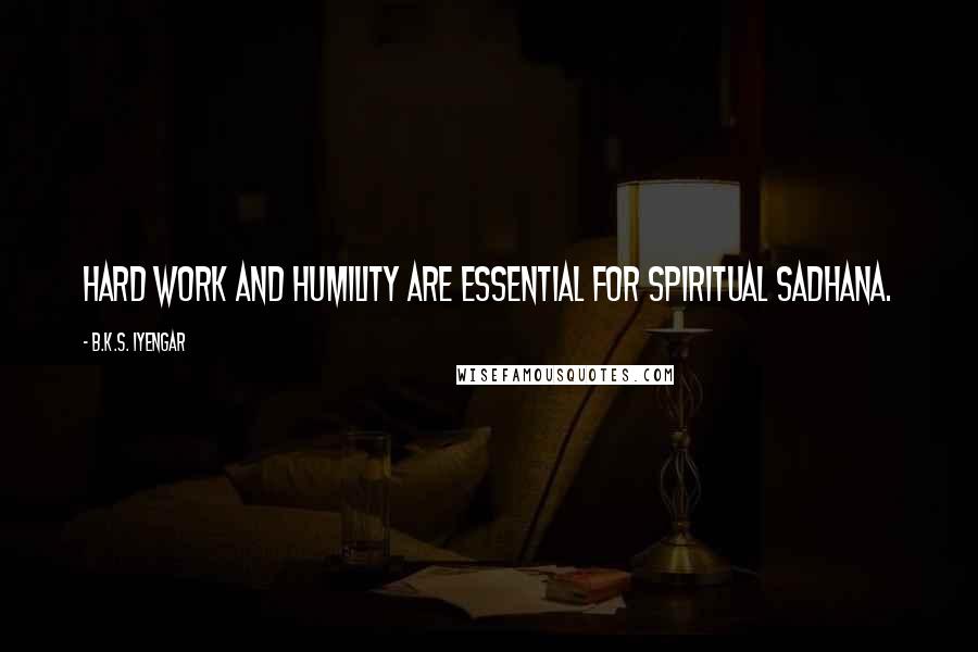 B.K.S. Iyengar Quotes: Hard work and humility are essential for spiritual sadhana.