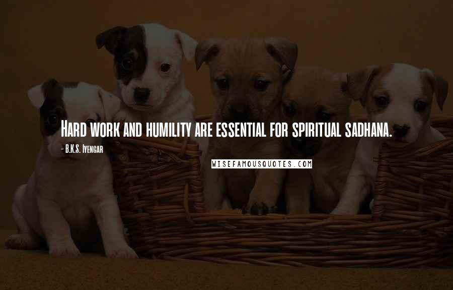 B.K.S. Iyengar Quotes: Hard work and humility are essential for spiritual sadhana.