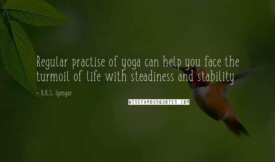 B.K.S. Iyengar Quotes: Regular practise of yoga can help you face the turmoil of life with steadiness and stability