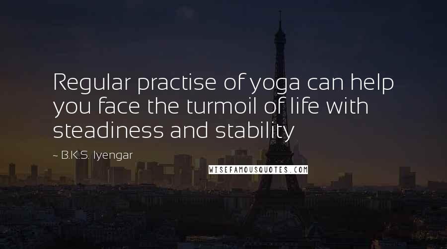 B.K.S. Iyengar Quotes: Regular practise of yoga can help you face the turmoil of life with steadiness and stability