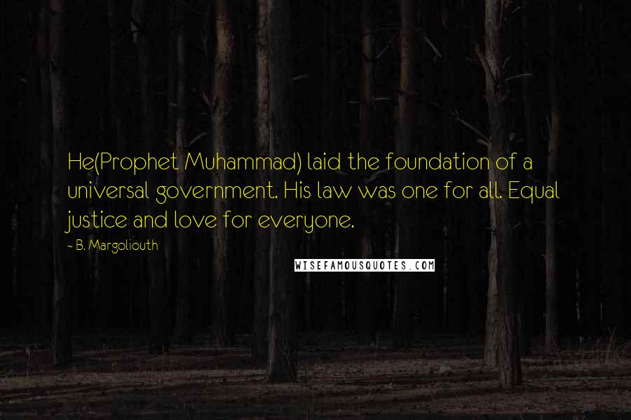 B. Margoliouth Quotes: He(Prophet Muhammad) laid the foundation of a universal government. His law was one for all. Equal justice and love for everyone.