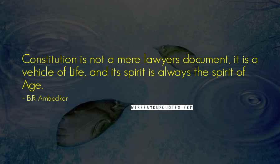 B.R. Ambedkar Quotes: Constitution is not a mere lawyers document, it is a vehicle of Life, and its spirit is always the spirit of Age.
