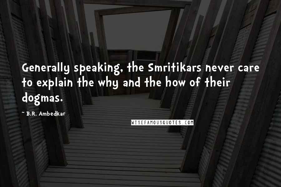 B.R. Ambedkar Quotes: Generally speaking, the Smritikars never care to explain the why and the how of their dogmas.